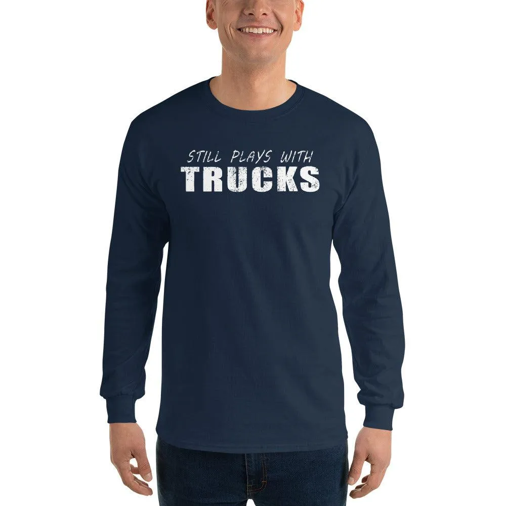 Still Plays With Trucks Long Sleeve Shirt